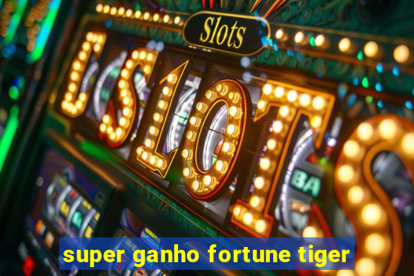 super ganho fortune tiger